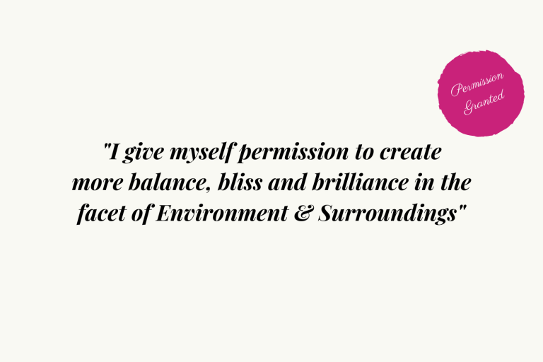 I give myself permission to create more balance, bliss and brilliance in the facet of Environment and Surroundings