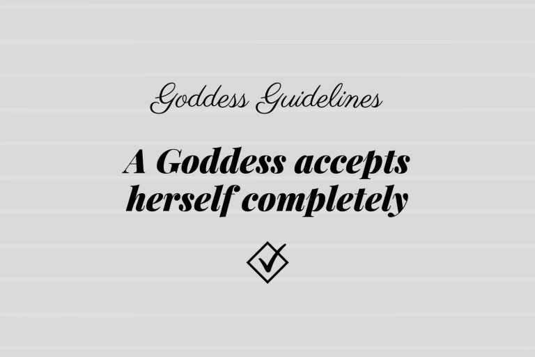 Goddess Guidelines: A Goddess accepts herself completely