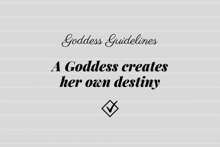 Goddess Guidelines: A Goddess creates her own destiny