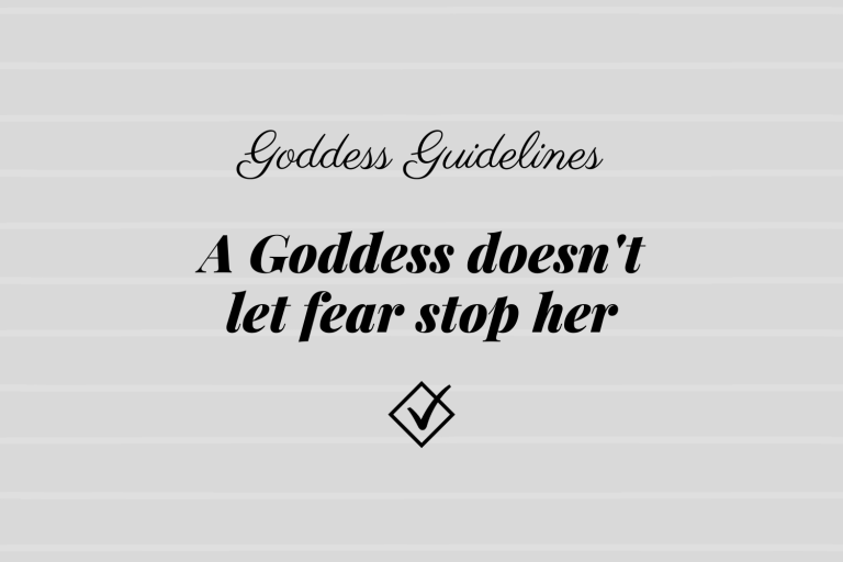 Goddess Guidelines: A Goddess doesn't let fear stop her