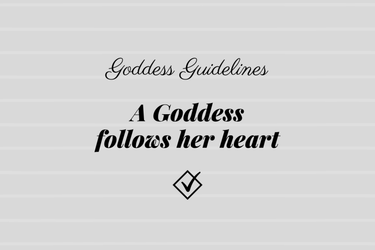 Goddess Guidelines: A Goddess follows her heart