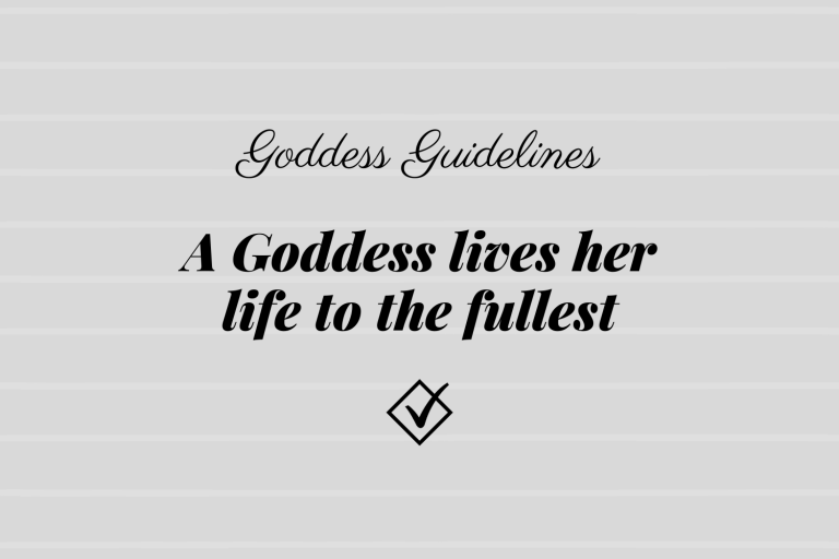 Goddess Guidelines: A Goddess lives her life to the fullest