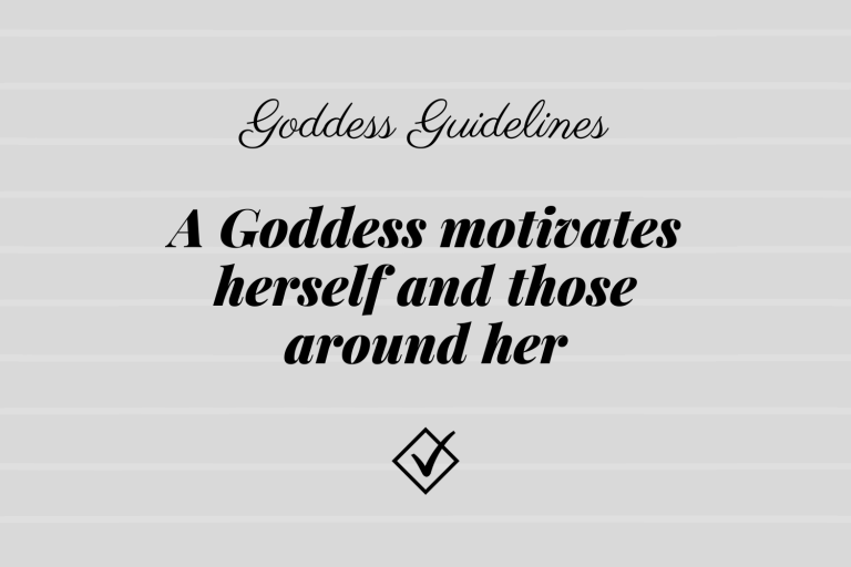 Goddess Guidelines: A Goddess motivates herself and those around her